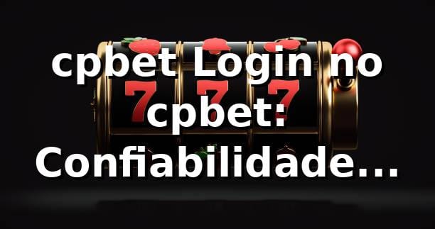 cpbet Login no cpbet: Confiabilidade Garantida
