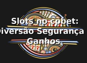 ⭐ Slots no cpbet: Diversão, Segurança e Ganhos
