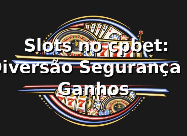 ⭐ Slots no cpbet: Diversão, Segurança e Ganhos